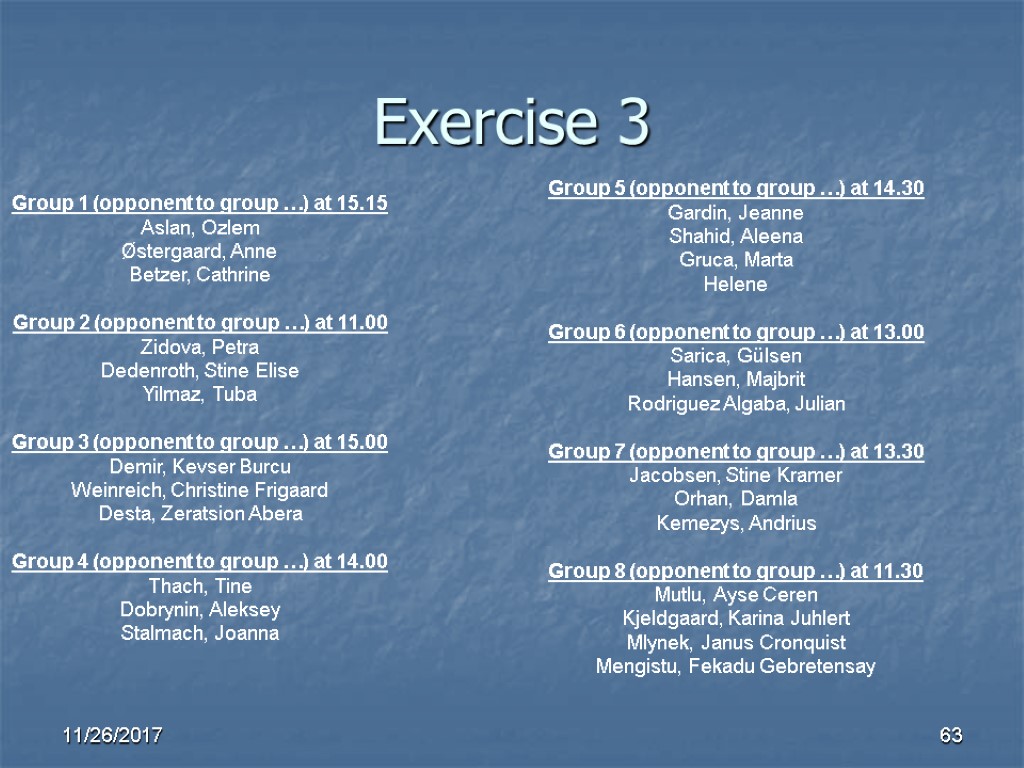 Exercise 3 11/26/2017 63 Group 1 (opponent to group …) at 15.15 Aslan, Ozlem Exercise 3 11/26/2017 63 Group 1 (opponent to group …) at 15.15 Aslan, Ozlem